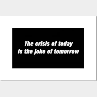 The crisis of today is the joke of tomorrow Posters and Art